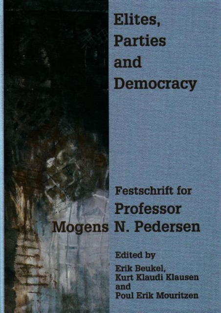 Elites, Parties & Democracy : Festschrift for Professor Mogens N Pedersen, Hardback Book