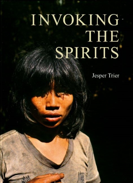 Invoking the Spirits : Fieldwork on the Material & Spiritual Life of the Hunter-Gatherers Mlabri in Northern Thailand, Hardback Book