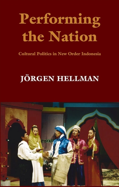 Performing the Nation : Cultural Politics in New Order Indonesia, Hardback Book