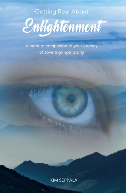 Getting Real About Enlightenment : a modern companion to your journey of sovereign spirituality, EPUB eBook