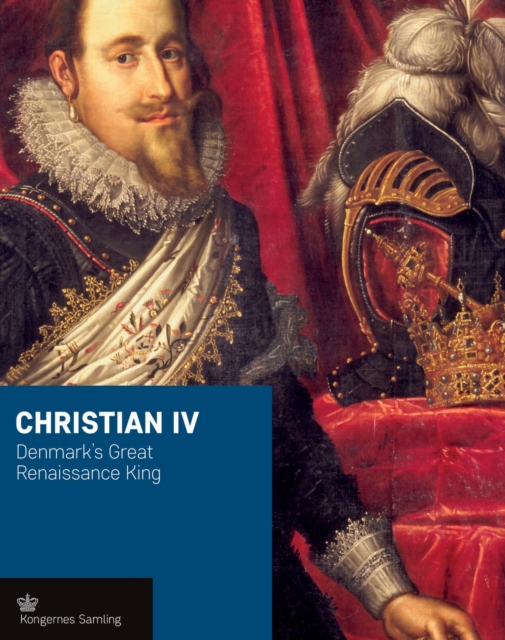 Christian Iv : Denmark'S Great Renaissance King, Hardback Book