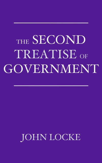 The Second Treatise of Government : An Essay Concerning the True Origin, Extent, and End of Civil Government, EPUB eBook