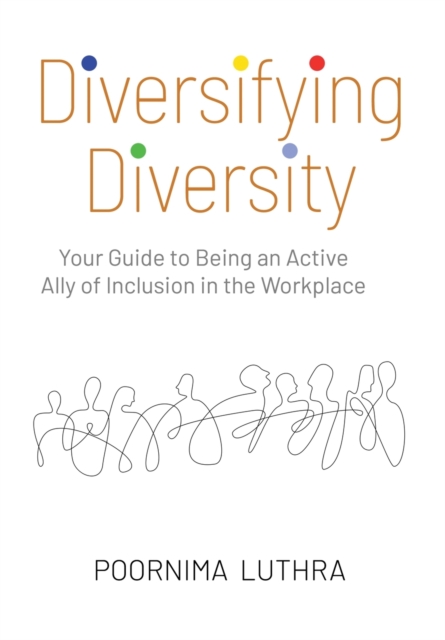 Diversifying Diversity : Your Guide to Being an Active Ally of Inclusion in the Workplace, Hardback Book