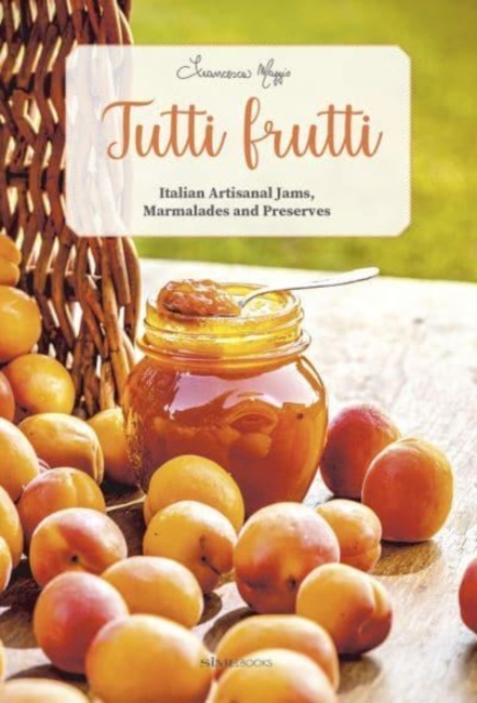 Tutti Frutti : Italian Artisanal Jams, Marmalades, and Preserves, Book Book
