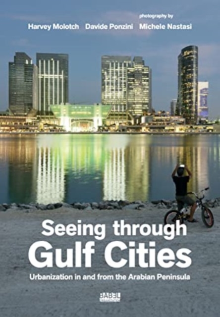 Seeing Through Gulf Cities : Urbanization in and from the Arab Peninsula, Paperback / softback Book