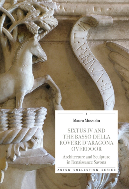 Sixtus IV and the Basso Della Rovere D'Aragona Overdoor : Architecture and Sculpture in Renaissance Savoan, Paperback / softback Book