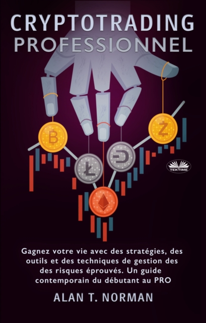 Cryptotrading Professionnel : Gagnez Votre Vie Avec Des Strategies, Des Outils Et Des Techniques De Gestion Des Risques Eprouves, EPUB eBook