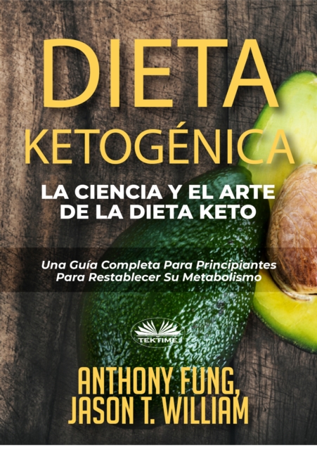 Dieta Ketogenica - La Ciencia Y El Arte De La Dieta Keto : Una Guia Completa Para Principiantes Para Restablecer Su Metabolismo, EPUB eBook