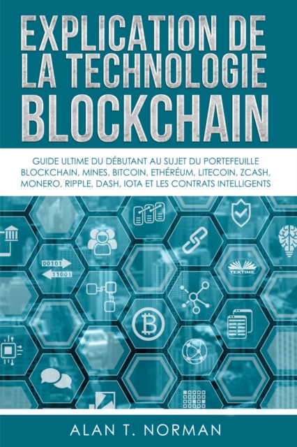 Explication De La Technologie Blockchain : Guide Ultime Du Debutant Au Sujet Du Portefeuille Blockchain, Mines, Bitcoin, Ripple, Ethereum, EPUB eBook