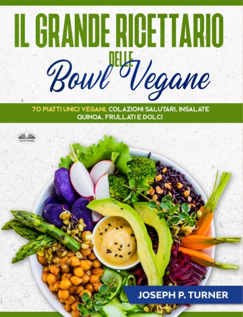 Il Grande Ricettario Delle Bowl Vegane : 70 Piatti Unici Vegani, Colazioni Salutari, Insalate, Quinoa, Frullati E Dolci, EPUB eBook