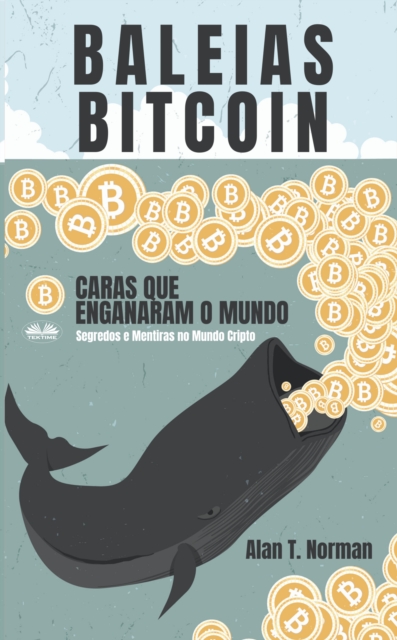Baleias Bitcoin : Caras Que Enganaram O Mundo (Segredos E Mentiras No Mundo Das Criptomoedas), EPUB eBook