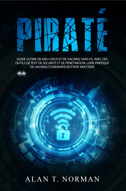 Pirate : Guide Ultime De Kali Linux Et De Piratage Sans Fil Avec Des Outils De Test De Securite, EPUB eBook