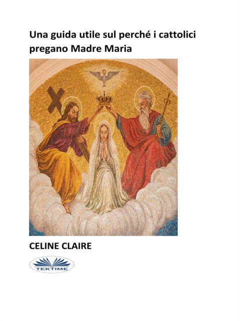 Una Guida Utile Sul Perche I Cattolici Pregano Madre Maria, EPUB eBook