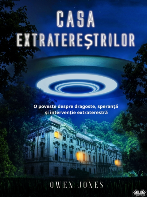 Casa Extraterestrilor : O Poveste Despre Dragoste, Speranta Si Interventie Extraterestra, EPUB eBook