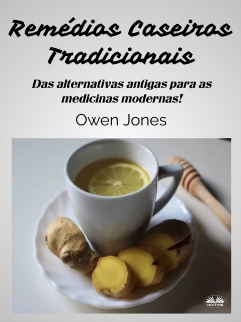 Remedios Caseiros Tradicionais : Das Alternativas Antigas  Aos Medicamentos Modernos, EPUB eBook