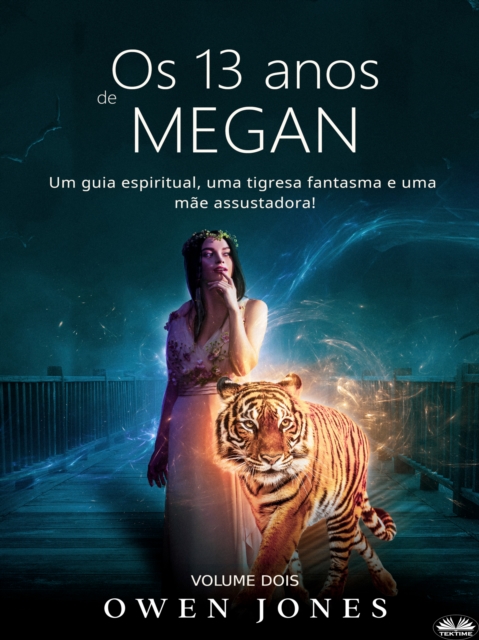 Os 13 Anos De Megan : Um Guia Espiritual, Uma Tigresa Fantasma E Uma Mae Assustadora!, EPUB eBook