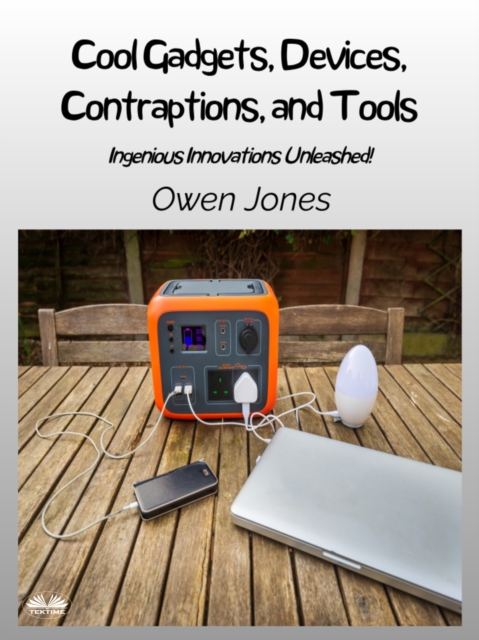 Cool Gadgets, Devices, Contraptions, And Tools : Ingenious Innovations Unleashed!, EPUB eBook