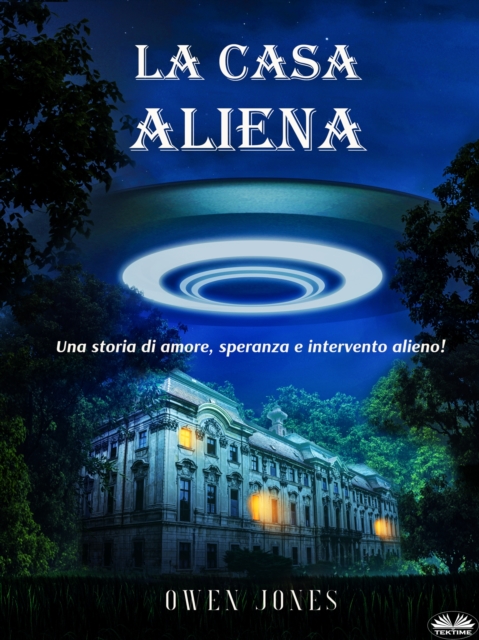 La Casa Aliena : Una Storia D'Amore, Speranza E Intervento Alieno, EPUB eBook