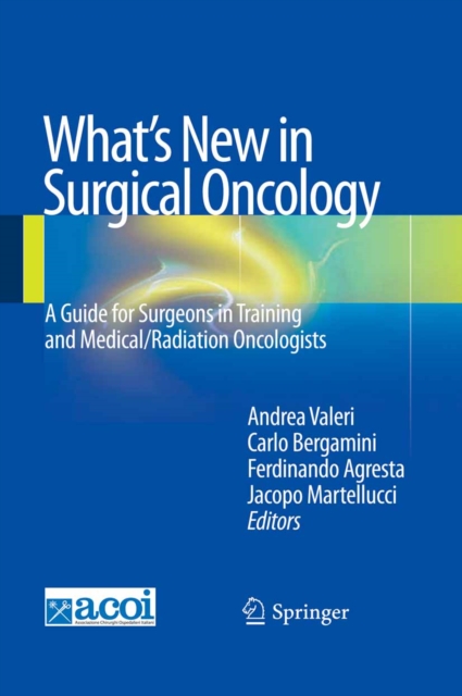 What's New in Surgical Oncology : A Guide for Surgeons in Training and Medical/Radiation Oncologists, PDF eBook