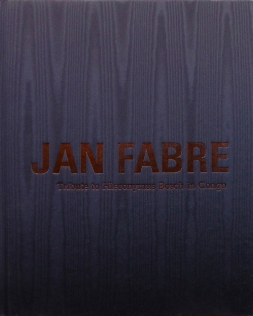 Jan Fabre : Tribute to Hieronymus Bosch in Congo / Tribute to Belgian Congo, Hardback Book