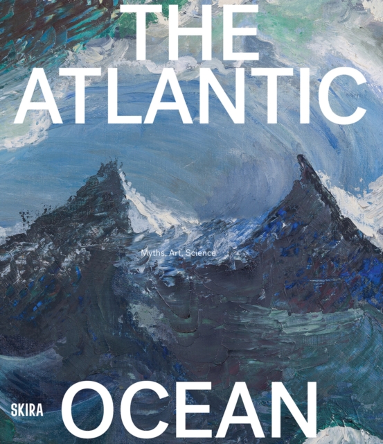 The Atlantic Ocean : Art, Myths, Science, Paperback / softback Book
