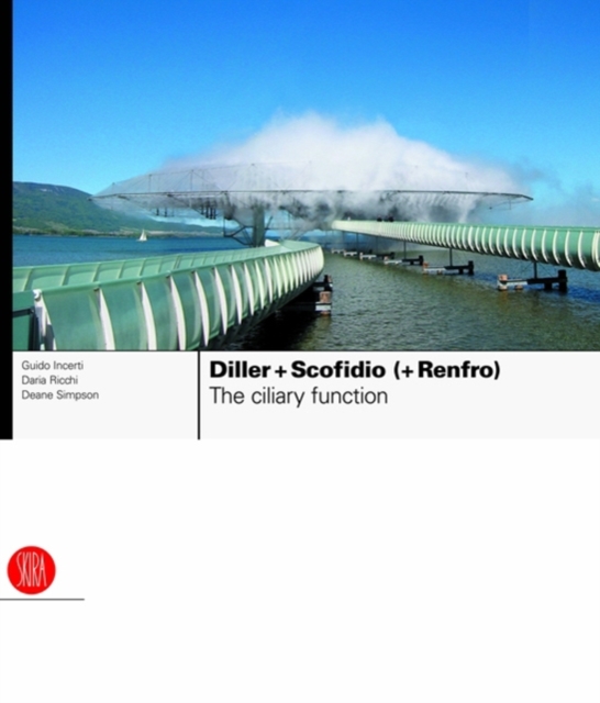 Diller + Scofidio (+ Renfro) : The Ciliary Function: Works and Projects 1979-2007, Hardback Book