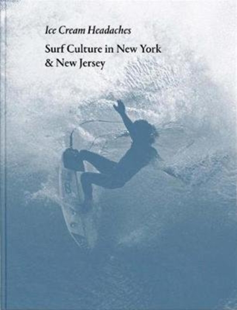 Julien Roubinet: Ice Cream Headaches : Surf Culture in New York & New Jersey, Hardback Book