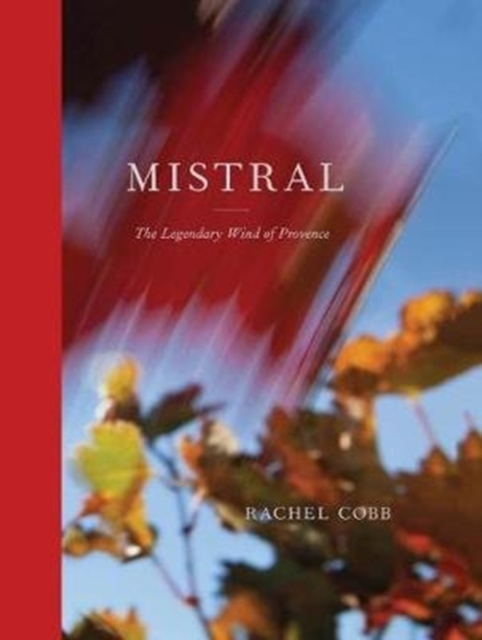 Rachel Cobb: Mistral : The Legendary Wind of Provence, Hardback Book