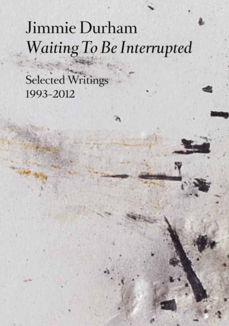 Jimmie Durham : Waiting to be Interrupted. Selected Writings 1993 - 2012, Paperback / softback Book