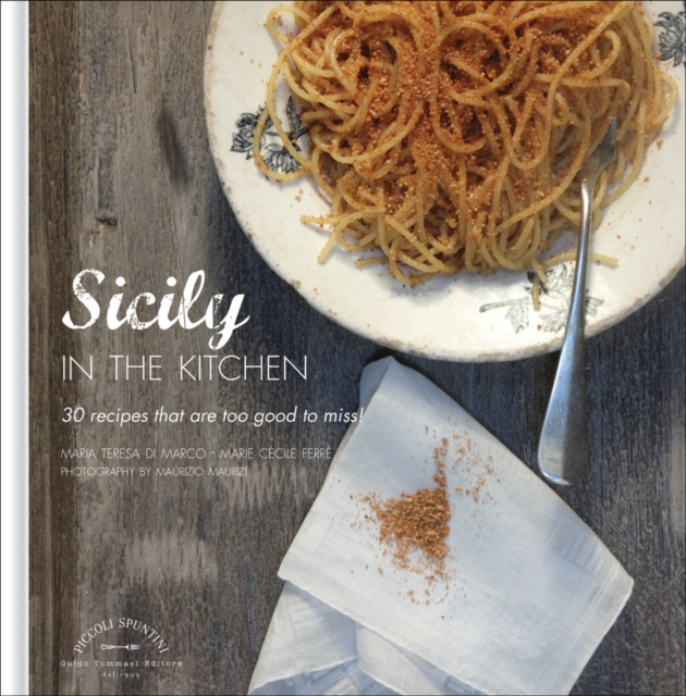 Sicily in the Kitchen: 30 Recipes That  Are Too Good To Miss!, Hardback Book
