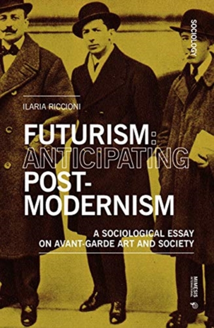 Futurism: Anticipating Postmodernism : A Sociological Essay: On Avant-Garde Art And Society, Paperback / softback Book