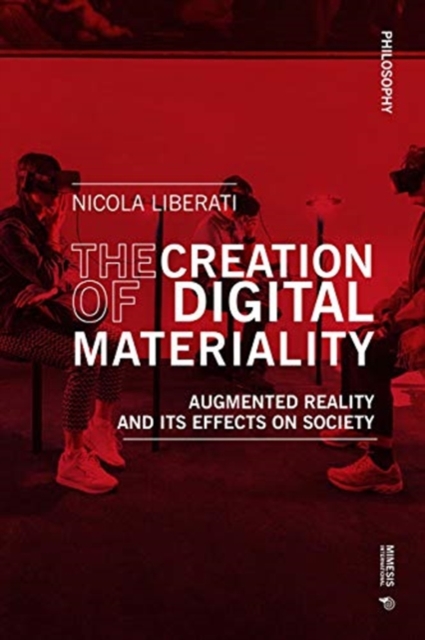 The Creation of Digital Materiality : A Phenomenological Investigation of Augmented Reality and its Effects on Society, Paperback / softback Book