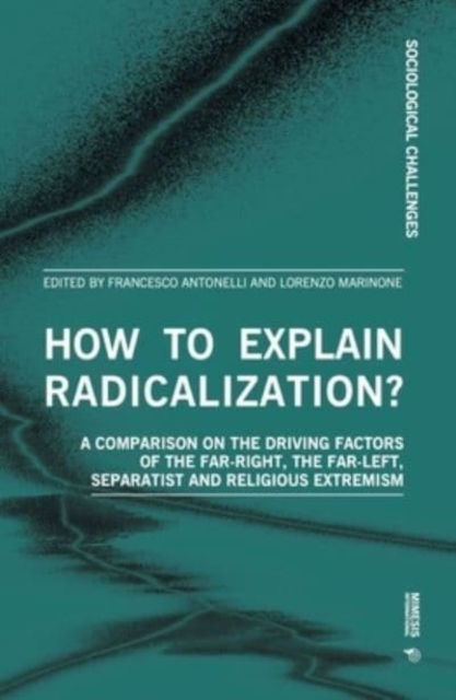 How to Explain Radicalization? : Comparing the Drivers of Far-Right, Far-Left, Separatism and Religious Extremism, Paperback / softback Book