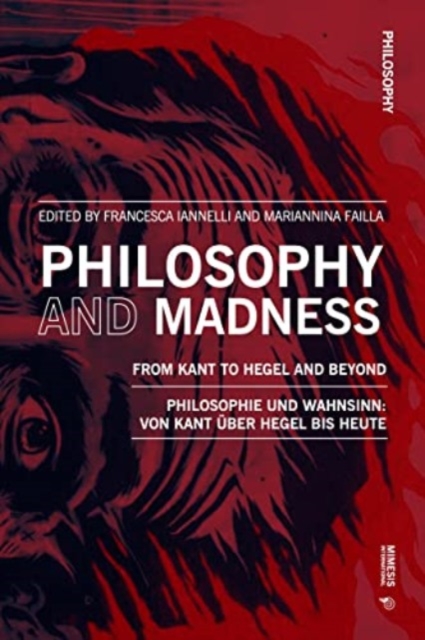 Philosophy and Madness: From Kant to Hegel and Beyond : Philosophie und Wahnsinn: von Kant uber Hegel bis heute, Paperback / softback Book