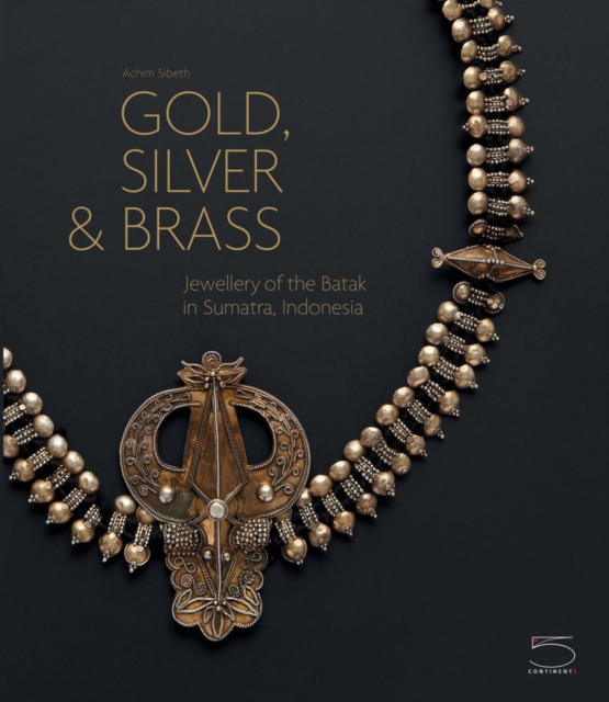 Gold, Silver & Brass : Jewellery of the Batak in Sumatra, Indonesia, Hardback Book