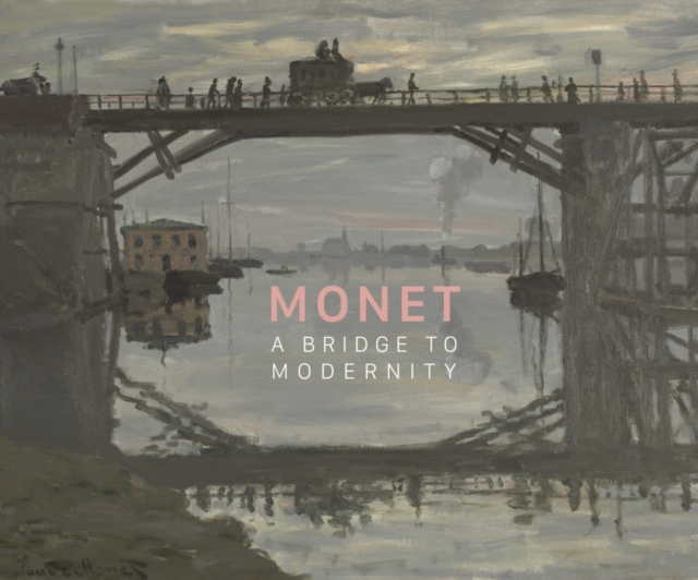 Monet : A Bridge to Modernity, Hardback Book