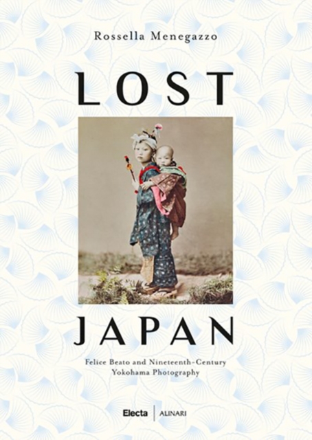 Lost Japan : The Photographs of Felice Beato and the School of Yokohama (1860-1890), Hardback Book