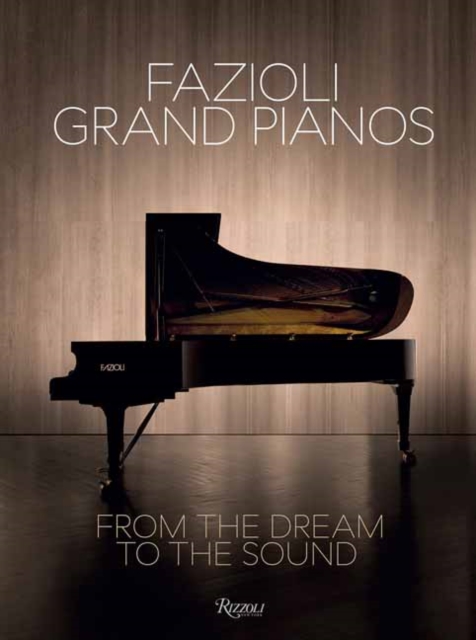 The Dream of a Sound : Fazioli Grand Pianos, Hardback Book