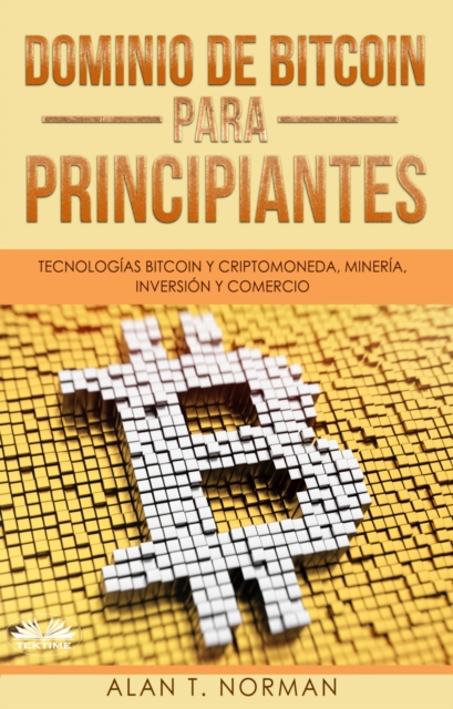 Dominio De Bitcoin Para Principiantes : Tecnologias Bitcoin Y Criptomoneda, Mineria, Inversion Y Comercio, EPUB eBook