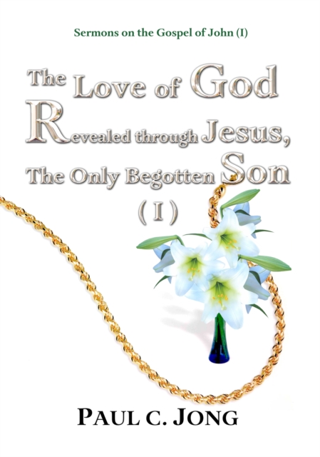 Sermons on the Gospel of John (I) - The Love of God Revealed through Jesus, the Only Begotten Son ( I ), EPUB eBook