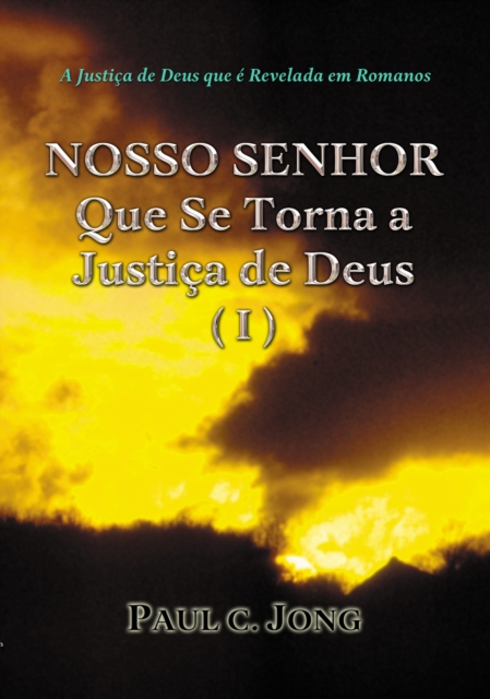 Justica de Deus que e revelada em Romanos - Nosso SENHOR Que se torna a Justica de Deus (I), EPUB eBook