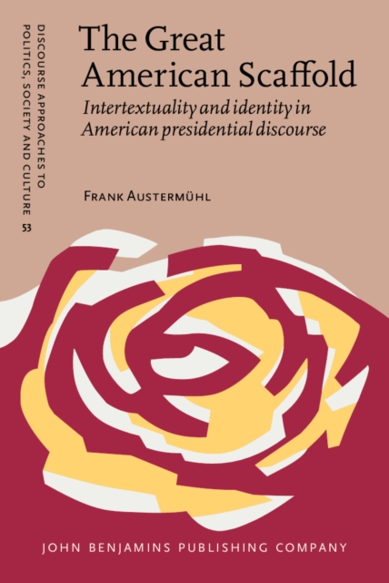 The Great American Scaffold : Intertextuality and identity in American presidential discourse, PDF eBook