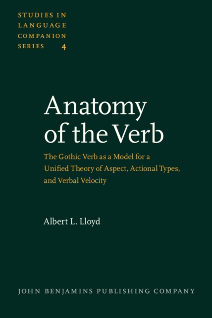 Anatomy of the Verb : The Gothic Verb as a Model for a Unified Theory of Aspect, Actional Types, and Verbal Velocity. (Part I: Theory; Part II: Application), PDF eBook