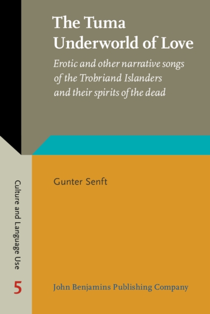 The Tuma Underworld of Love : Erotic and other narrative songs of the Trobriand Islanders and their spirits of the dead, PDF eBook