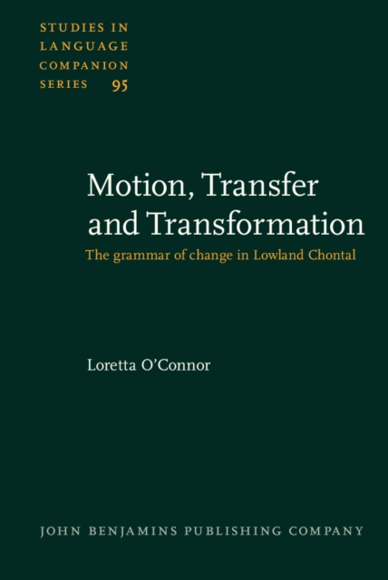 Motion, Transfer and Transformation : The grammar of change in Lowland Chontal, PDF eBook