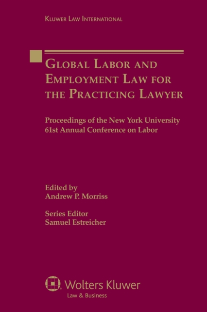 Global Labor and Employment Law for the Practicing Lawyer : Proceedings of the New York University 61st Annual Conference on Labor, EPUB eBook