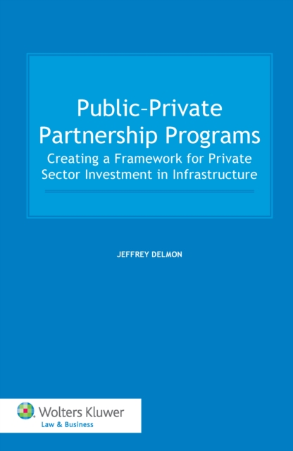 Public-Private Partnership Programs : Creating a Framework for Private Sector Investment in Infrastructure, PDF eBook