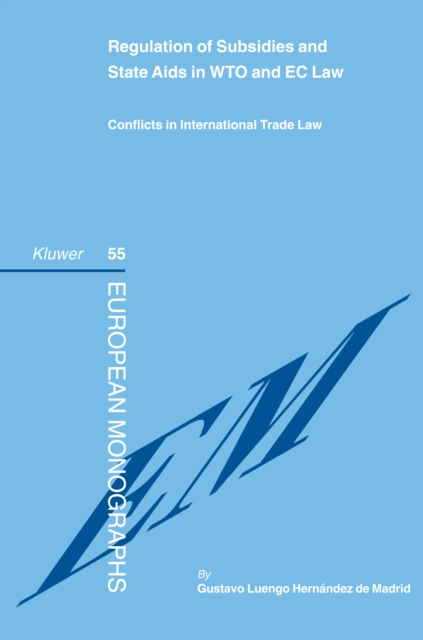 Regulation of Subsidies and State Aids in WTO and EC Law : Conflicts in International Trade Law, PDF eBook