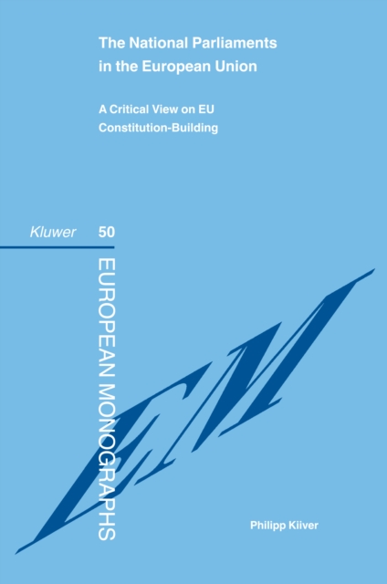 The National Parliaments in the European Union : A Critical View on EU Constitution-Building, PDF eBook