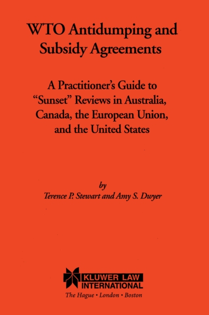 WTO Antidumping and Subsidy Agreements : A Practitioner's Guide to "Sunset" Reviews in Australia, Canada, the European Union, and the United States, PDF eBook